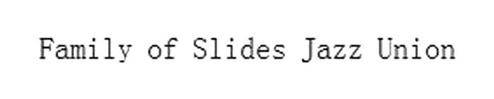 FAMILY OF SLIDES JAZZ UNION商标图样