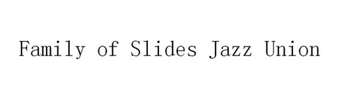 FAMILY OF SLIDES JAZZ UNION商标图样